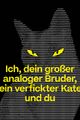 Ich, dein großer analoger Bruder, sein verfickter Kater und du picture